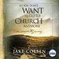 Cover Art for 9781598595215, So You Don't Want to Go to Church Anymore by Jake Colsen