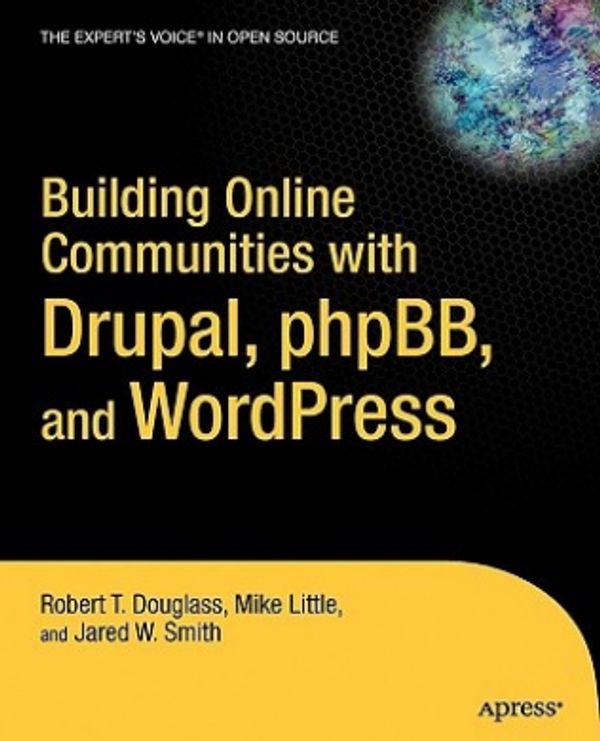 Cover Art for 9781590595626, Building Online Communities with Drupal, PhPBB, and Wordpress by Robert T. Douglass, Mike Little, Jared W. Smith