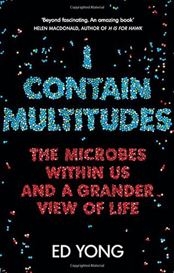 Cover Art for 9781847923288, I Contain Multitudes: The Microbes Within Us and a Grander View of Life by Ed Yong