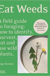 Cover Art for 9781760763763, Eat Weeds: A field guide to foraging: how to identify, harvest, eat and use wild plants (Flexibound Edition) by Diego Bonetto