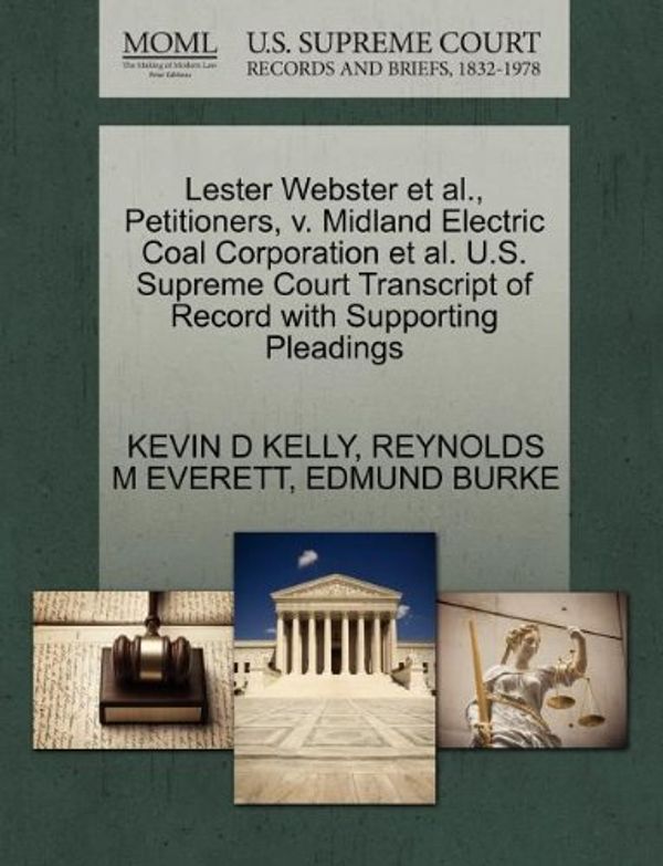 Cover Art for 9781270470434, Lester Webster et al., Petitioners, V. Midland Electric Coal Corporation et al. U.S. Supreme Court Transcript of Record with Supporting Pleadings by Kevin D. Kelly, Reynolds M. Everett, Edmund Burke