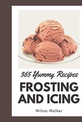 Cover Art for 9798576274994, 365 Yummy Frosting and Icing Recipes: A Highly Recommended Yummy Frosting and Icing Cookbook by Wilma Walker