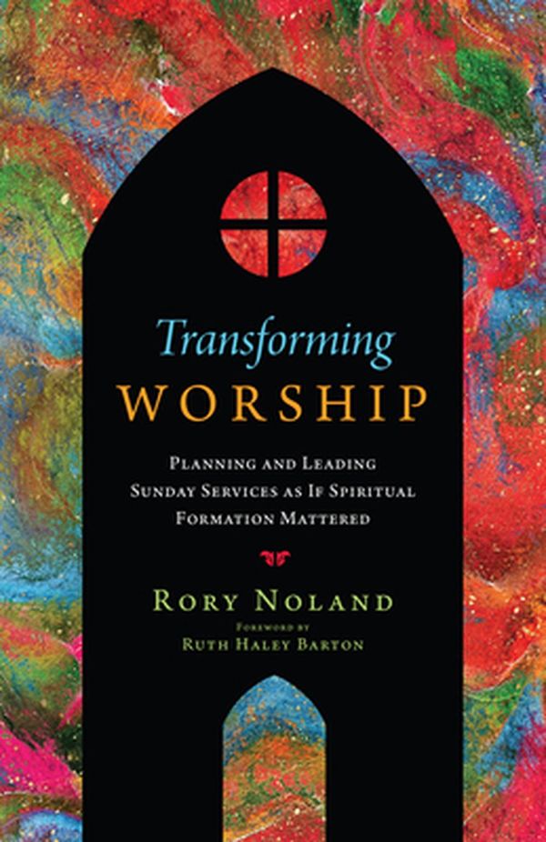 Cover Art for 9780830841721, Transforming Worship: Planning and Leading Sunday Services as If Spiritual Formation Mattered by Rory Noland