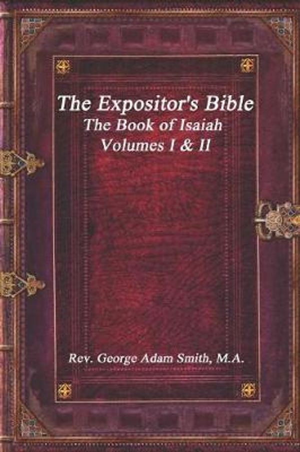 Cover Art for 9781520478197, The Expositor's Bible: The Book of Isaiah Volumes I & II by George Adam Smith Ma