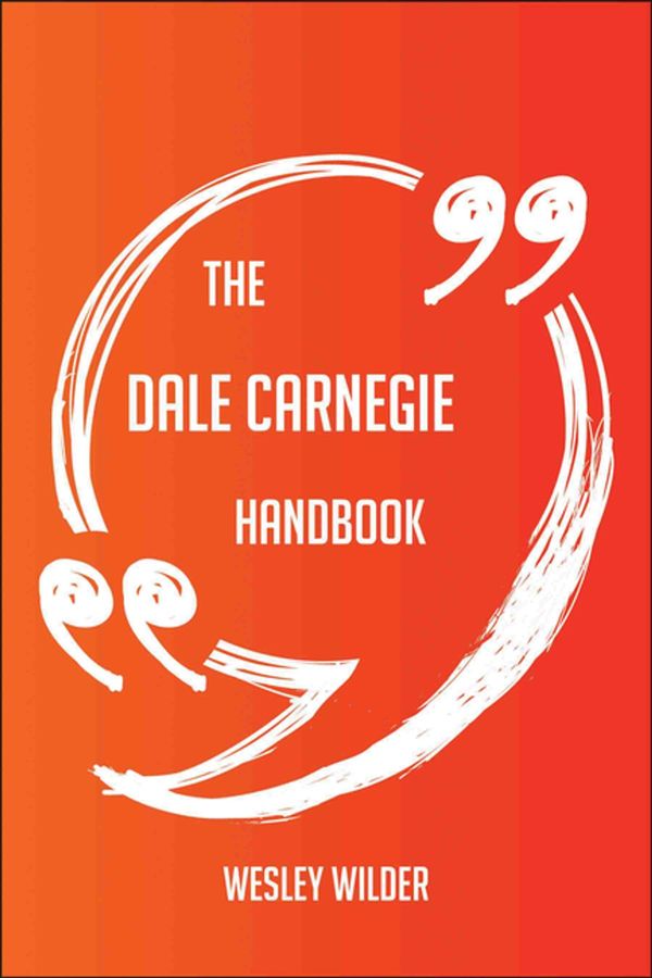Cover Art for 9781489177353, The Dale Carnegie Handbook - Everything You Need To Know About Dale Carnegie by Wesley Wilder