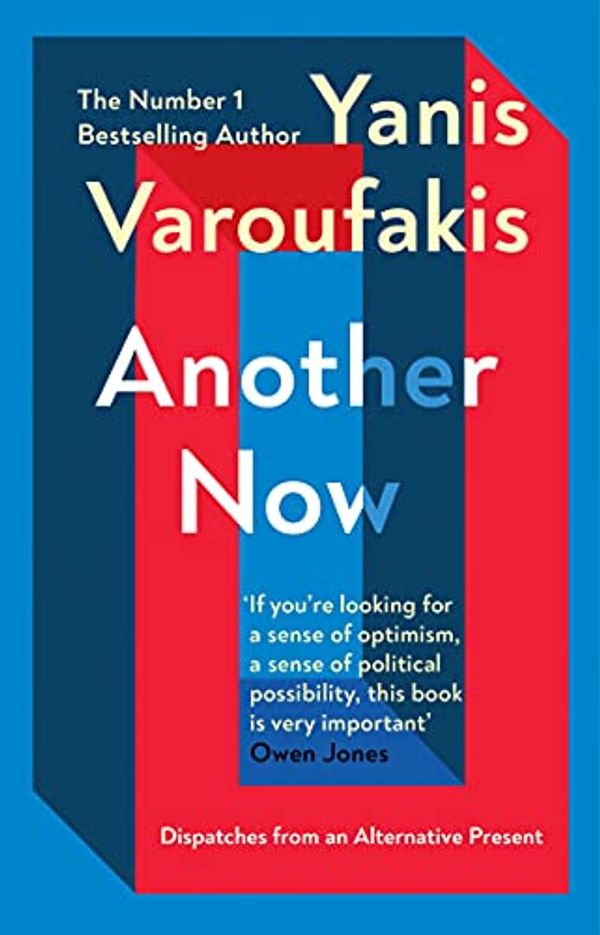 Cover Art for B0829Q9HFY, Another Now: Dispatches from an Alternative Present by Yanis Varoufakis