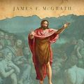 Cover Art for B0D36VH8SN, John of History, Baptist of Faith: The Quest for the Historical Baptizer by McGrath, James F.