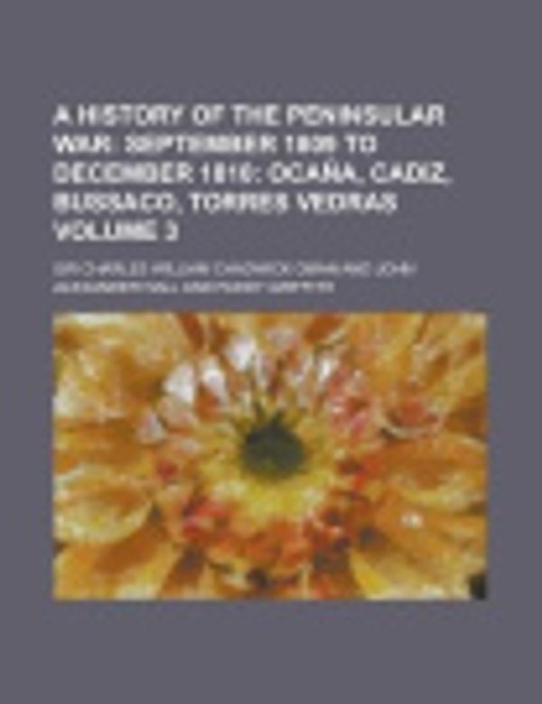 Cover Art for 9781153917858, A History of the Peninsular War (Volume 3); September 1809 to December 1810: Ocaa, Cadiz, Bussaco, Torres Vedras by Sir Charles William Chadwick Oman
