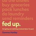 Cover Art for B07DNFG3GZ, Fed Up: Navigating and redefining emotional labour for good by Gemma Hartley