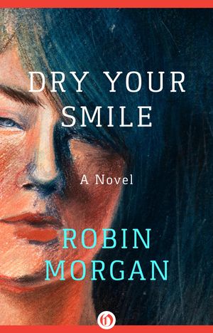 Cover Art for 9781504039109, Dry Your Smile by Robin Morgan