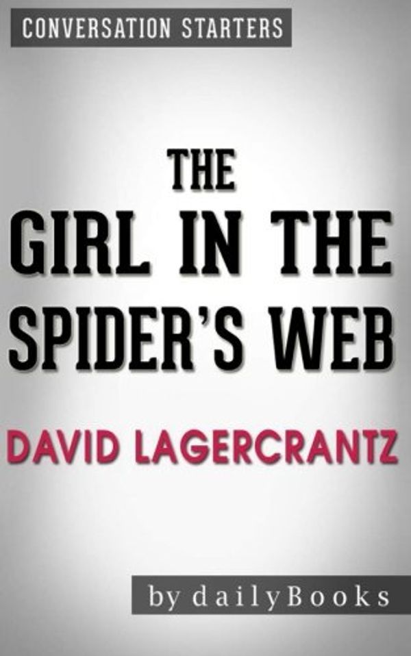 Cover Art for 9781523974252, The Girl in the Spider's Web: by David Lagercrantz | Conversation Starters: A Lisbeth Salander novel, continuing Stieg Larsson's Millennium Series by dailyBooks