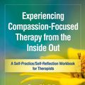 Cover Art for 9781462535255, Experiencing Compassion-Focused Therapy from the Inside Out: A Self-Practice/Self-Reflection Workbook for Therapists (Self-Practice/Self-Reflection Guides for Psychotherapists) by Russell L. Kolts, Tobyn Bell, Bennett-Levy, James, Chris Irons