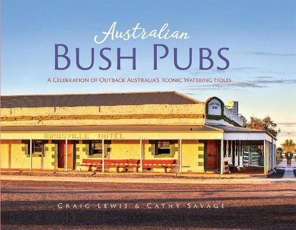 Cover Art for 9781925868630, Australian Bush Pubs 2/e: A Celebration of Outback Australia's Iconic Watering Holes by Craig Lewis, Cathy Savage
