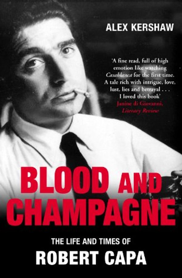 Cover Art for B00A1WNCA2, Blood and Champagne: The Life of Robert Capa by Alex Kershaw