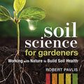 Cover Art for B091BD4333, Soil Science for Gardeners: Working with Nature to Build Soil Health (Mother Earth News Wiser Living Series) by Robert Pavlis