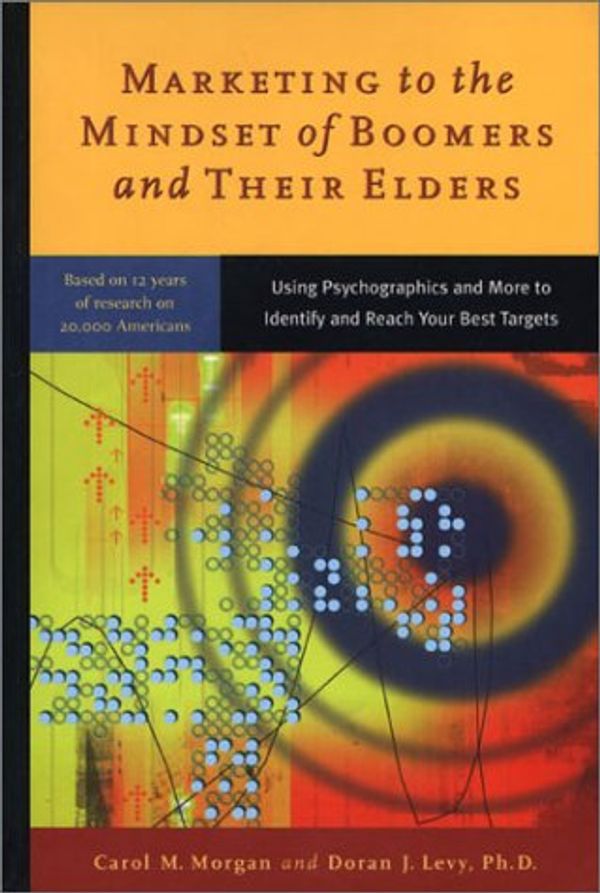 Cover Art for 9780970560513, Marketing to the Mindset of Boomers and Their Elders: Using Psychographics and More to Identify and Reach Your by Carol M. Morgan; Doran J. Levy