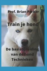 Cover Art for 9798756435580, Train je hond: De basisopleiding van de hond Technieken by Prof. Brian Parker