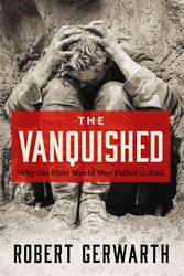 Cover Art for 9780374282455, The Vanquished: Why the First World War Failed to End by Robert Gerwarth