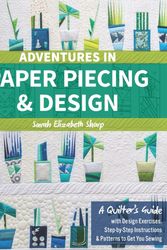 Cover Art for 9781617455575, Adventures in Paper Piecing & Design: A Quilter's Guide with Design Exercises, Step-By-Step Instructions & Patterns to Get You Sewing by Sarah Elizabeth Sharp