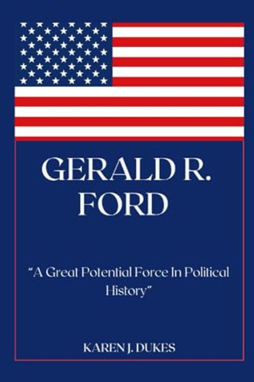 Cover Art for 9798860699489, Gerald R. Ford: “A Great Potential Force In Political History” by DUKES, KAREN J.