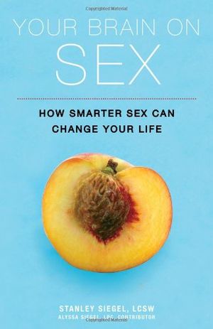 Cover Art for 9781402253928, Your Brain on Sex by Stanley Siegel