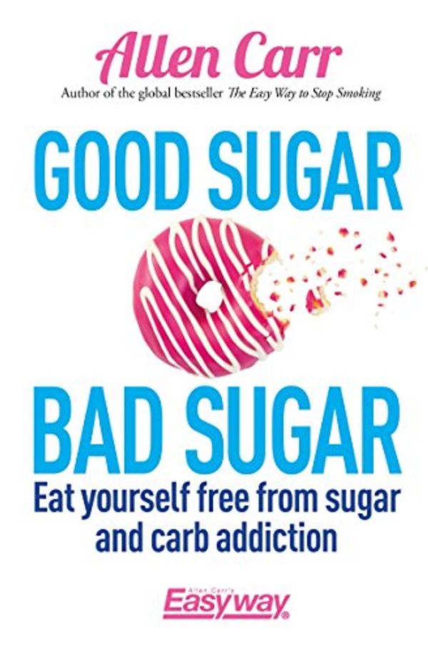 Cover Art for B01IVZUXWK, Good Sugar Bad Sugar: Eat yourself free from sugar and carb addiction (Allen Carr's Easyway) by Allen Carr, John Dicey
