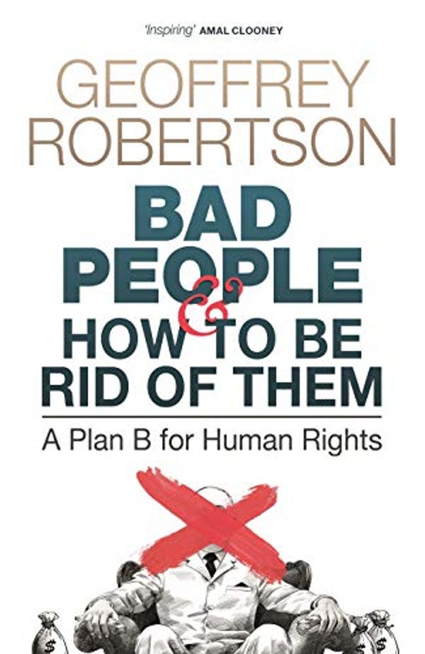 Cover Art for B08QZFWQQY, Bad People – and How to Be Rid of Them: A Plan B for Human Rights by Geoffrey Robertson