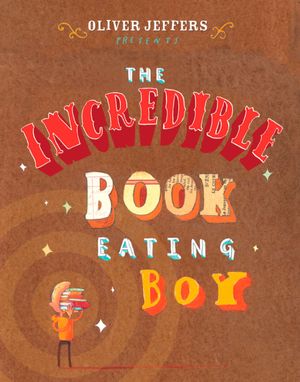 Cover Art for 9780399247491, The Incredible Book Eating Boy by Oliver Jeffers