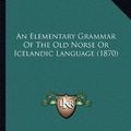 Cover Art for 9781164568506, An Elementary Grammar of the Old Norse or Icelandic Language (1870) by George Bayldon