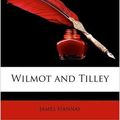 Cover Art for 9781146564809, Wilmot and Tilley by James Hannay