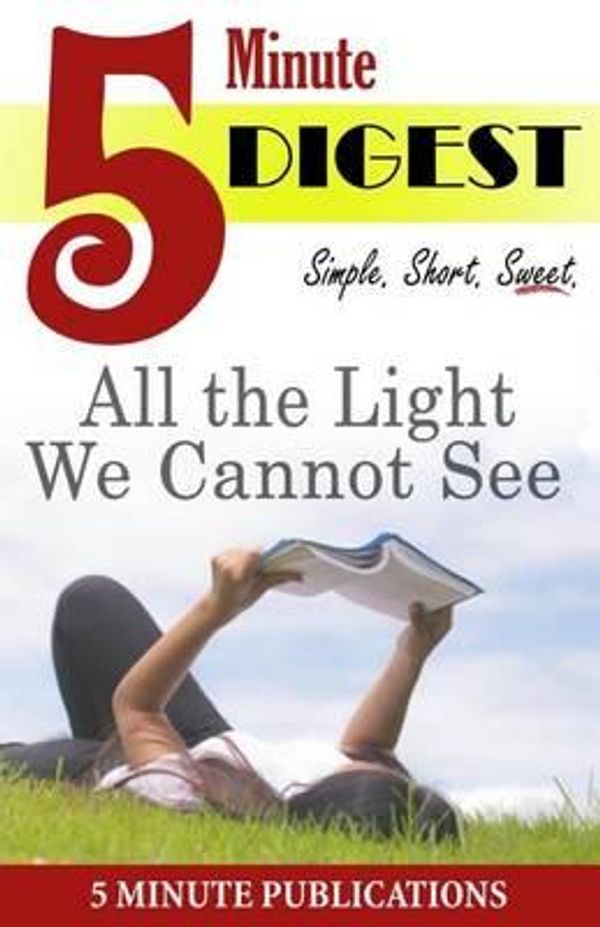 Cover Art for 9781500401016, All the Light We Cannot See: 5 Minute Digest: Book Notes for Readers and Groups by 5 Min Publications