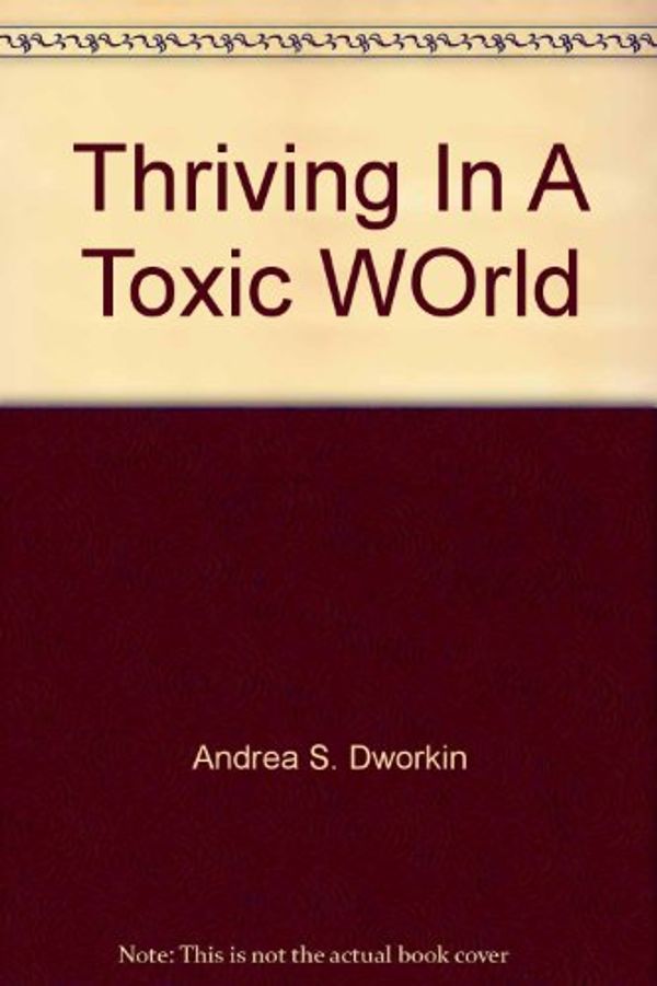 Cover Art for 9780963649119, Thriving In A Toxic WOrld by Andrea S Dworkin