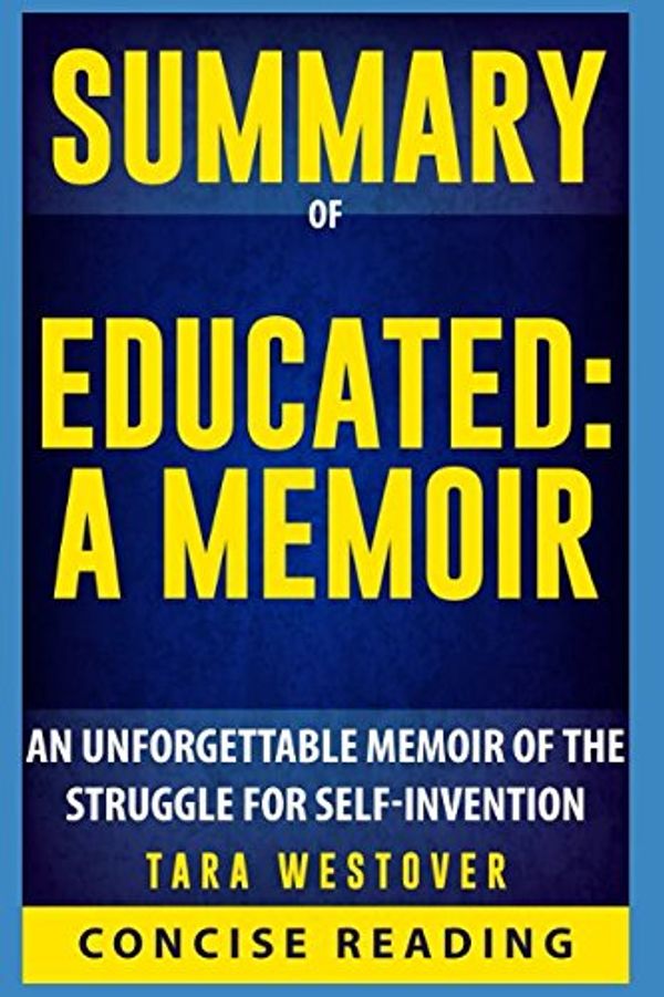 Cover Art for 9781980755753, Summary of Educated: A Memoir By Tara Westover: An Unforgettable Memoir of the Struggle for Self-Invention by Concise Reading