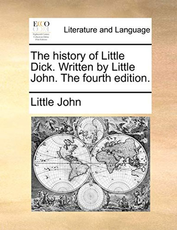 Cover Art for 9781170705148, The History of Little Dick. Written by Little John. the Fourth Edition. by John Little John