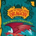 Cover Art for 9780316244114, How to Train Your Dragon: How to Betray a Dragon's Hero by Cressida Cowell
