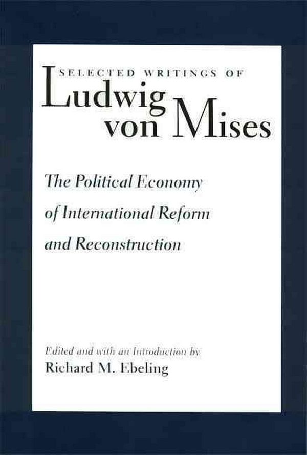 Cover Art for 9780865972704, The Selected Writings of Ludwig von Mises: Political Economy of International Reform and Reconstruction v. 3 by Ludwig Von Mises