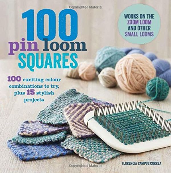 Cover Art for 9781845435585, Creative Pin Loom Squares: 100 Exciting Yarn and Color Combinations to  Try, and 15 Stylish Projects to Make by Campos Correa, Florencia