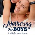 Cover Art for 9780994563286, Mothering Our Boys by Maggie Dent