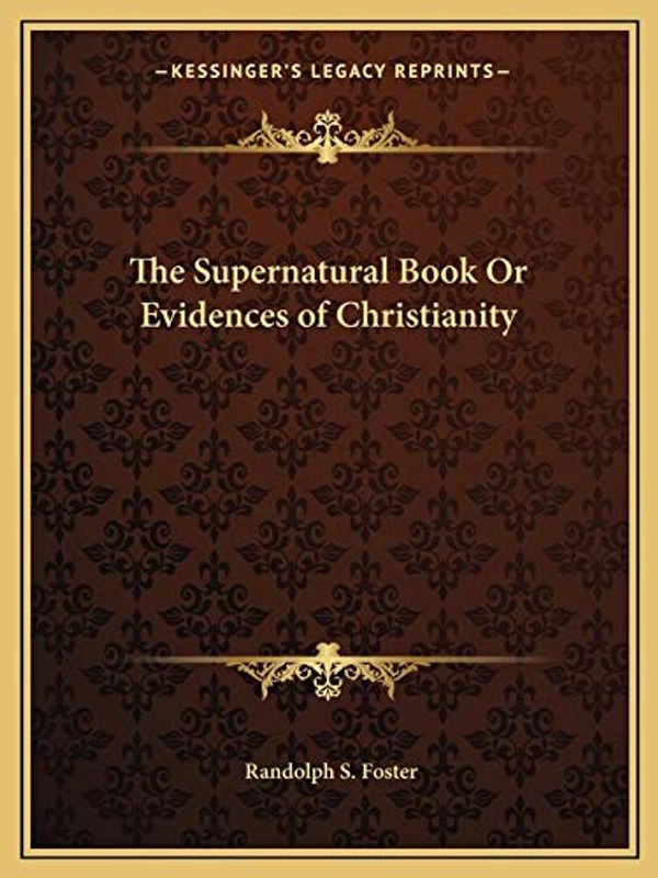 Cover Art for 9781162618920, The Supernatural Book or Evidences of Christianity by Randolph S. Foster