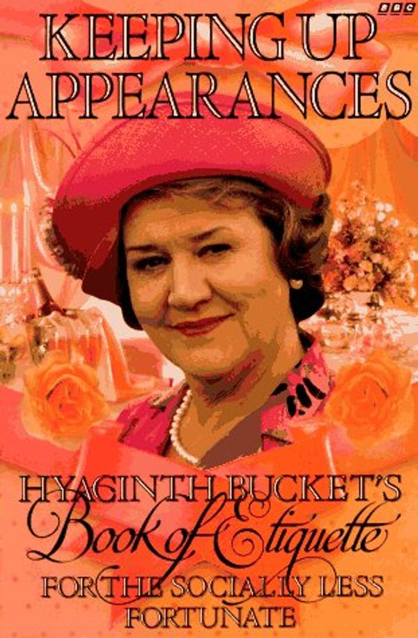 Cover Art for 9780563371076, Keeping Up Appearances : Hyacinth Bucket's Book of Etiquette for the Socially Less Fortunate by Jonathan Rice