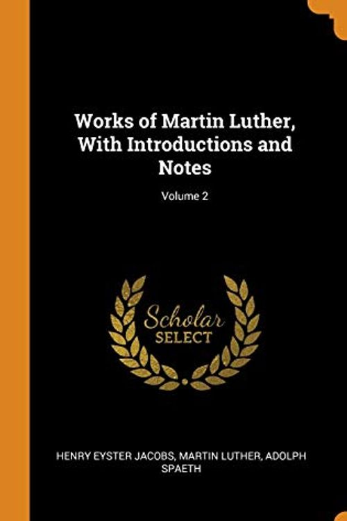 Cover Art for 9780342725236, Works of Martin Luther, With Introductions and Notes; Volume 2 by Henry Eyster Jacobs, Martin Luther, Adolph Spaeth