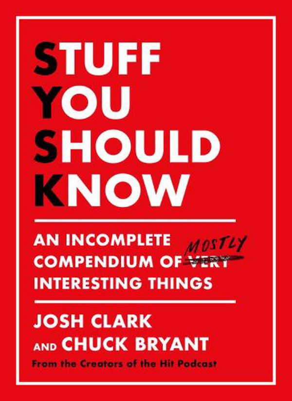 Cover Art for 9781250268501, Stuff You Should Know: An Incomplete Compendium of Mostly Interesting Things by Josh Clark, Chuck Bryant