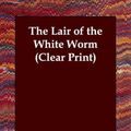 Cover Art for 9781847027443, The Lair of the White Worm (Clear Print) by Bram Stoker