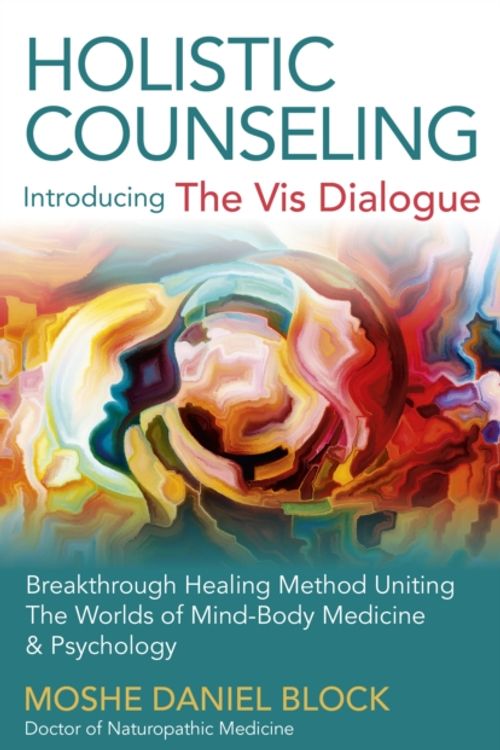 Cover Art for 9781785352096, Holistic Counseling - Introducing "The Vis Dialogue"Breakthrough Healing Method Uniting the Worlds ... by Moshe Daniel Block