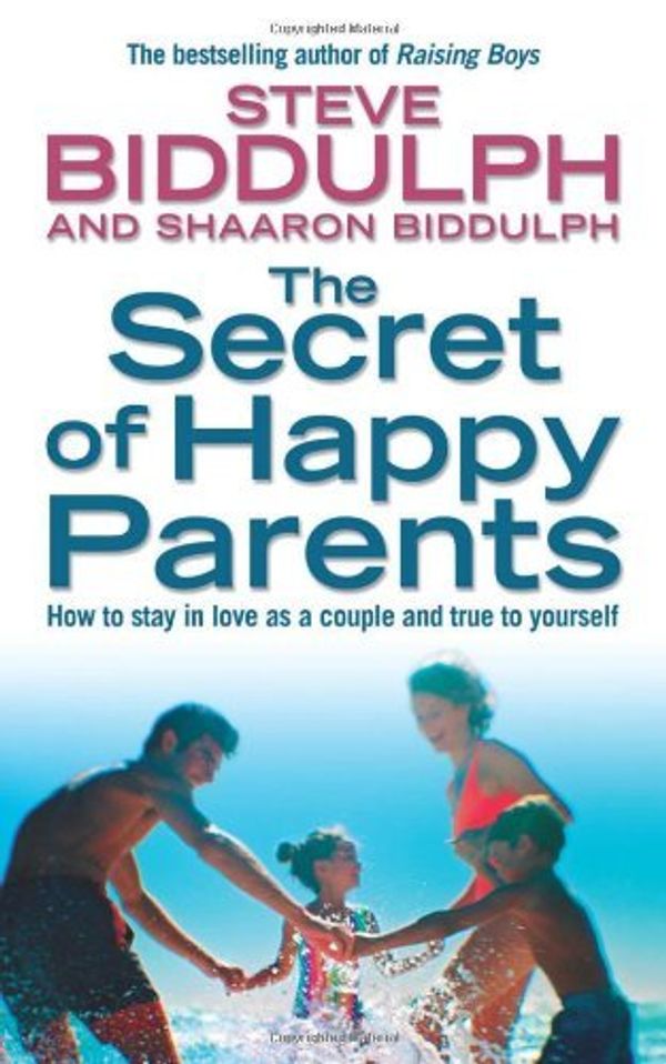 Cover Art for B017PO5QZW, The Secret of Happy Parents: How to Stay in Love as a Couple and True to Yourself by Steve Biddulph (2011-07-04) by Steve Biddulph;Shaaron Biddulph