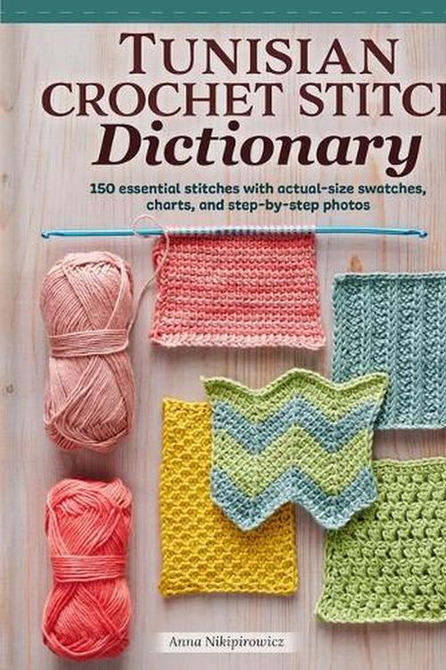 Cover Art for 9781639810260, Tunisian Crochet Stitch Dictionary: 150 Essential Stitches with Actual-Size Swatches, Charts, and Step-by-Step Photos (Landauer) Crocheter Reference Guide - Consistent Yarn Weight Throughout by Anna Nikipirowicz