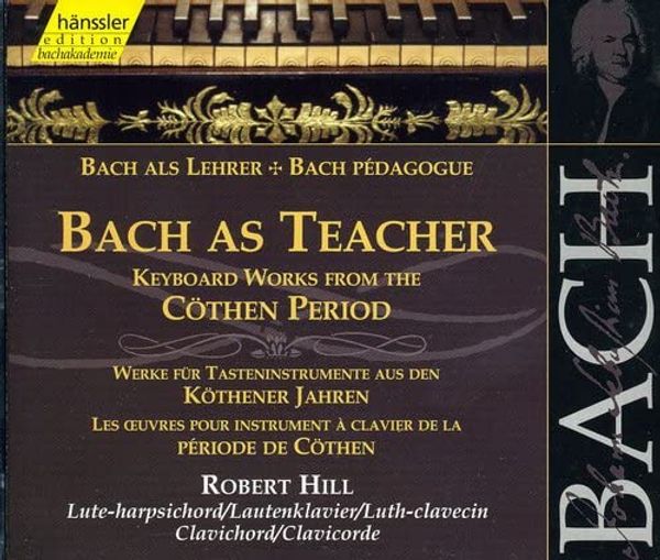 Cover Art for 0040888210726, Bach as Teacher: Keyboard works from the Cothen period (Edition Bachakademie Vol 107) /Hill (lute-harpischord; clavichord) by Unknown