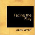 Cover Art for 9780554235998, Facing the Flag by Jules Verne