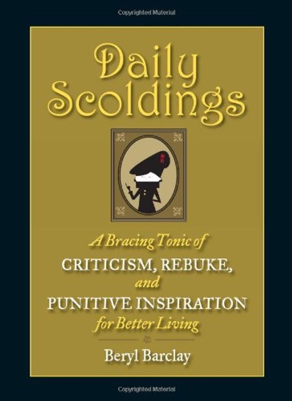 Cover Art for 9780762438068, Daily Scoldings: A Bracing Tonic of Criticism, Rebuke, and Punitive Inspiration for Better Living by Beryl Barclay