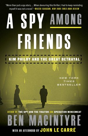 Cover Art for 9780804136655, A Spy Among Friends: Kim Philby and the Great Betrayal by Ben Macintyre